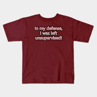 In My Defense, I Was Left Unsupervised! Kids T-Shirt